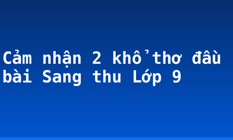 Cảm nhận 2 khổ thơ đầu bài Sang thu Lớp 9