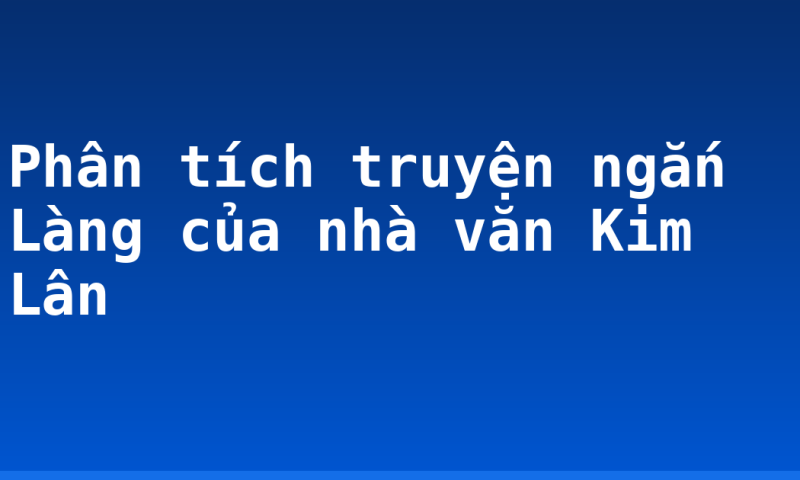 Phân tích truyện ngắn Làng của nhà văn Kim Lân