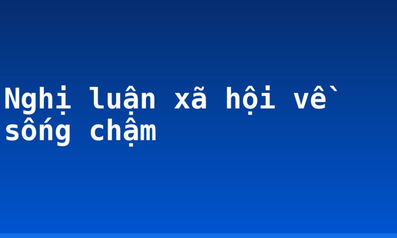 Nghị luận xã hội về sống chậm