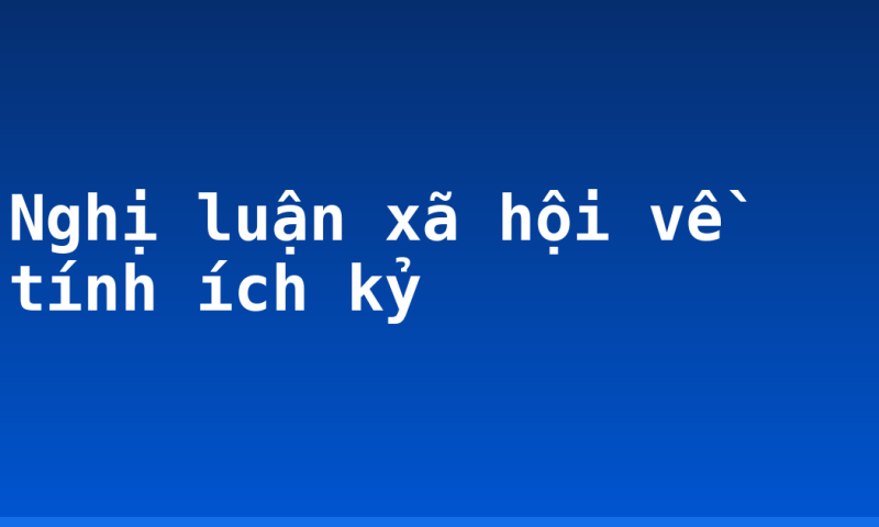 Nghị luận xã hội về tính ích kỷ