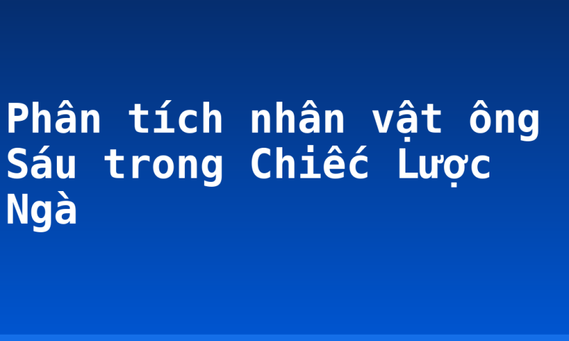 Phân tích nhân vật ông Sáu trong Chiếc Lược Ngà