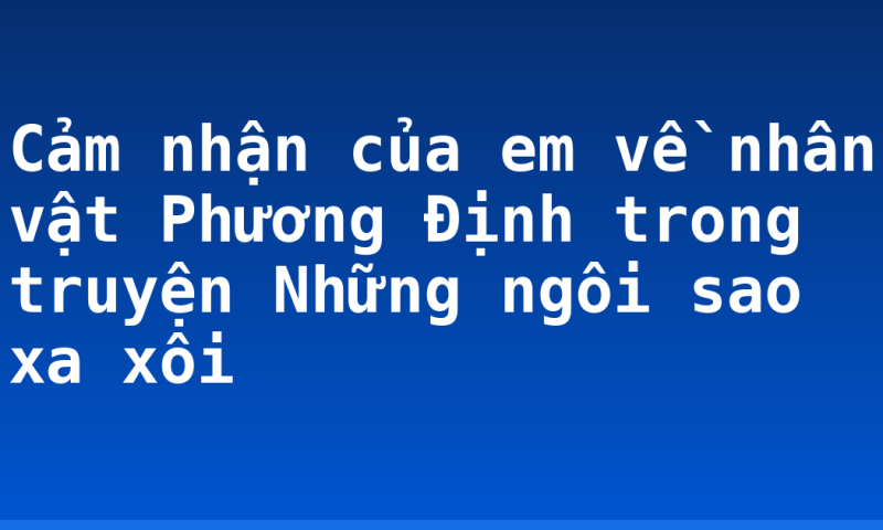 Cảm nhận của em về nhân vật Phương Định trong truyện Những ngôi sao xa xôi