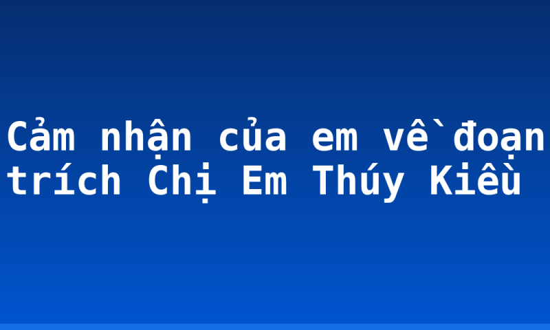 Cảm nhận của em về đoạn trích Chị Em Thúy Kiều