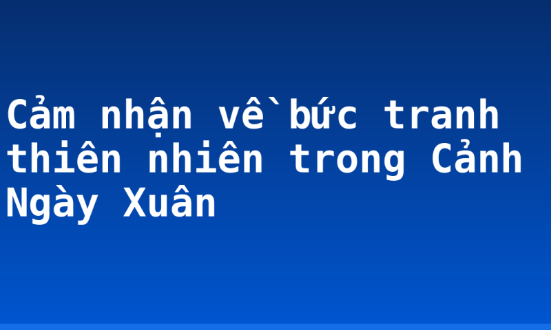 Cảm nhận về bức tranh thiên nhiên trong Cảnh Ngày Xuân