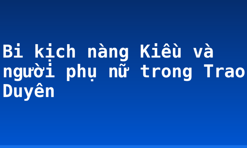 Bi kịch nàng Kiều và người phụ nữ trong Trao Duyên