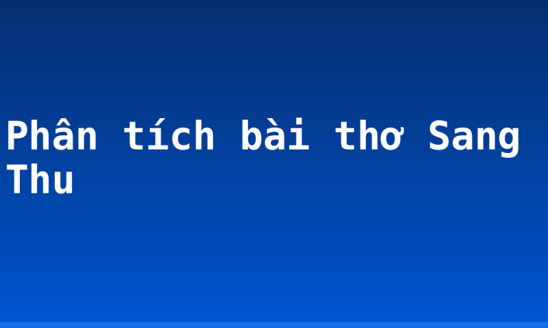 Phân tích bài thơ Sang Thu