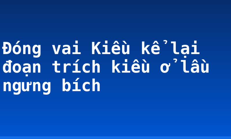 Đóng vai Kiều kể lại đoạn trích kiều ở lầu ngưng bích