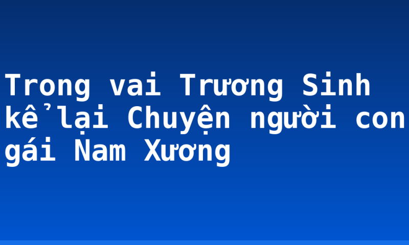 Trong vai Trương Sinh kể lại Chuyện người con gái Nam Xương