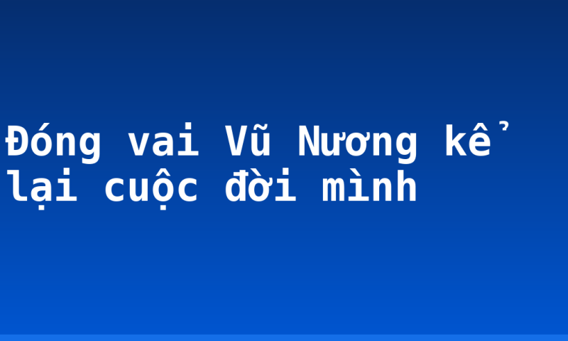Đóng vai Vũ Nương kể lại cuộc đời mình