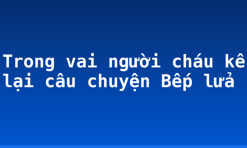 Trong vai người cháu kể lại câu chuyện Bếp lửa