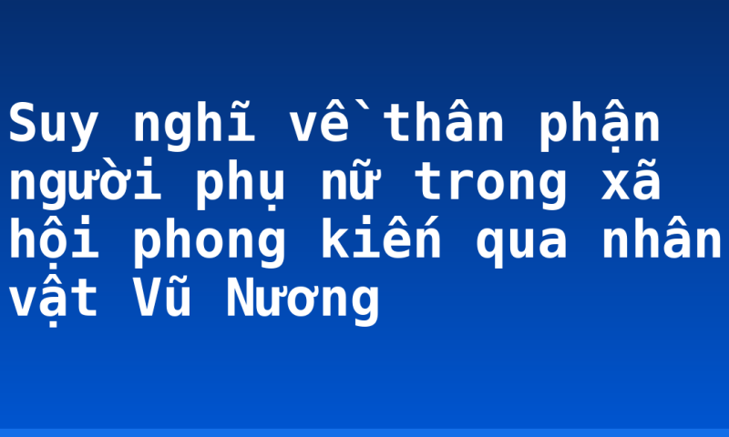 Suy nghĩ về thân phận người phụ nữ trong xã hội phong kiến qua nhân vật Vũ Nương