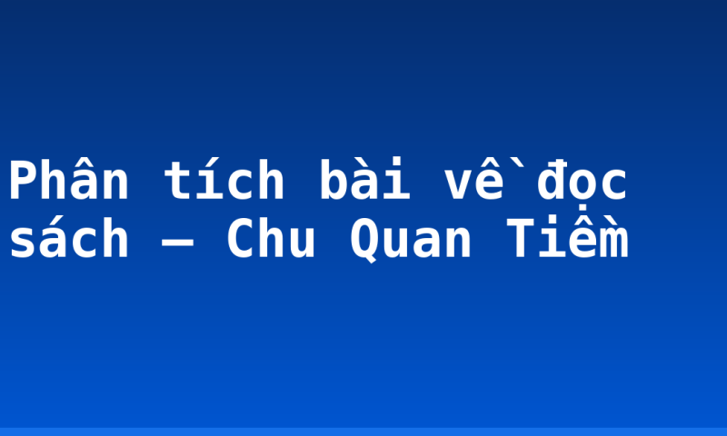 Phân tích bài về đọc sách – Chu Quan Tiềm