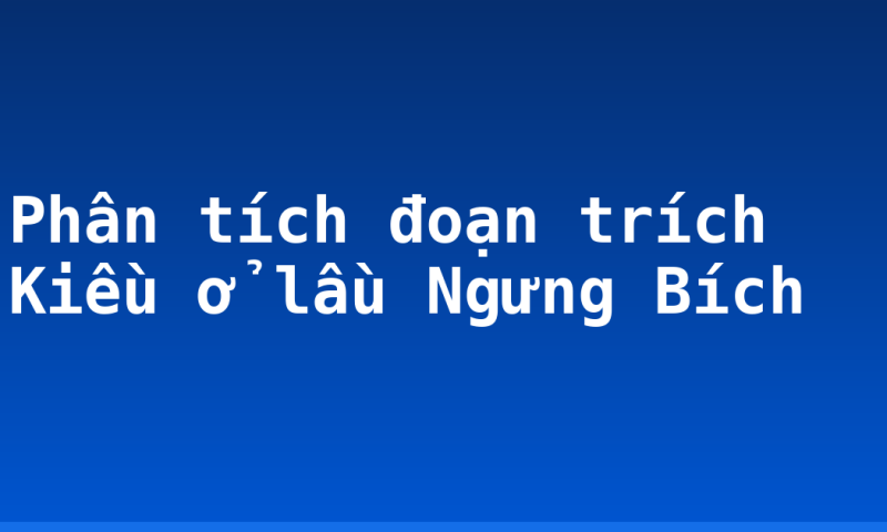 Phân tích đoạn trích Kiều ở lầu Ngưng Bích