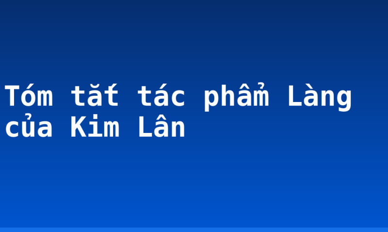 Tóm tắt tác phẩm Làng của Kim Lân