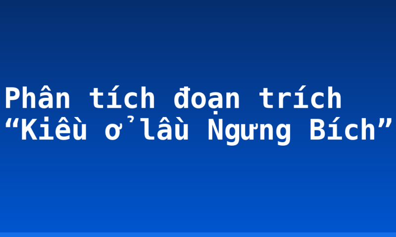Phân tích đoạn trích “Kiều ở lầu Ngưng Bích”
