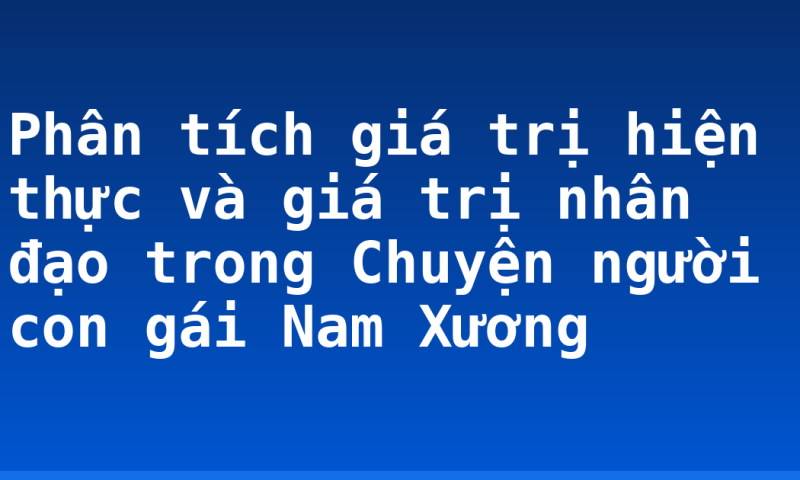 Phân tích giá trị hiện thực và giá trị nhân đạo trong Chuyện người con gái Nam Xương