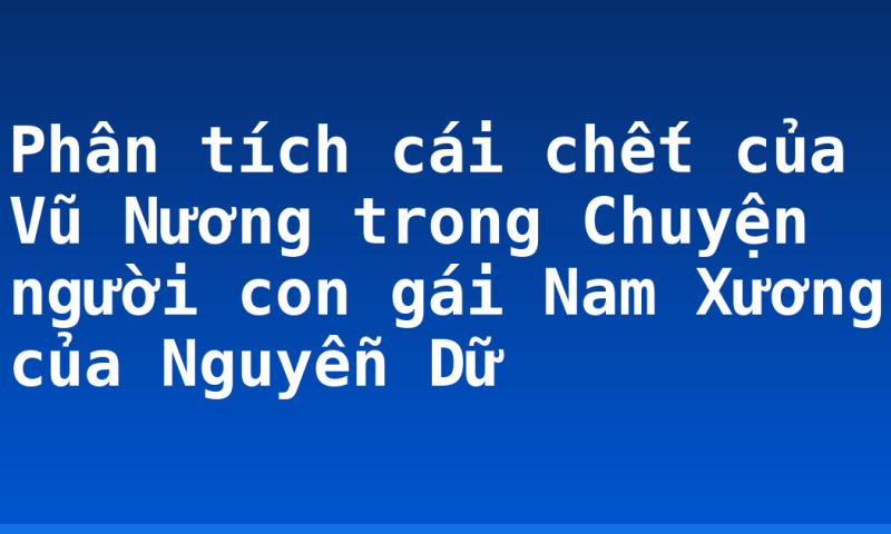 Phân tích cái chết của Vũ Nương trong Chuyện người con gái Nam Xương của Nguyễn Dữ