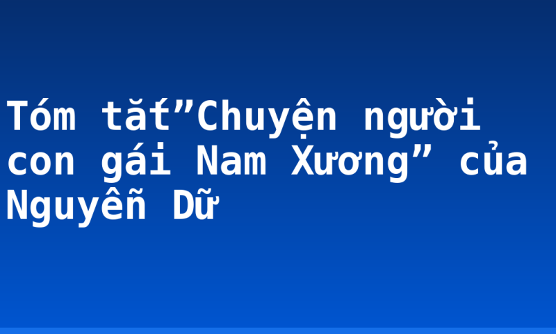 Tóm tắt”Chuyện người con gái Nam Xương” của Nguyễn Dữ