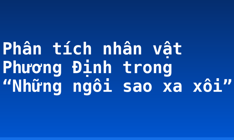 Phân tích nhân vật Phương Định trong “Những ngôi sao xa xôi”