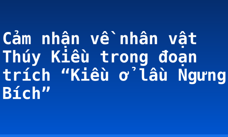 Cảm nhận về nhân vật Thúy Kiều trong đoạn trích “Kiều ở lầu Ngưng Bích”