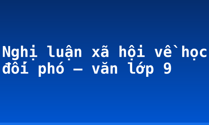 Nghị luận xã hội về học đối phó – văn lớp 9