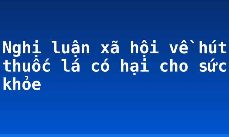 Nghị luận xã hội về hút thuốc lá có hại cho sức khỏe