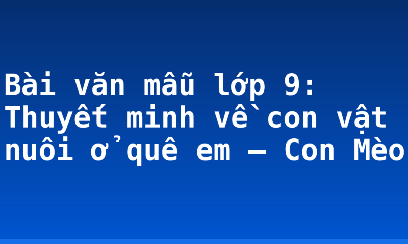 Bài văn mẫu lớp 9: Thuyết minh về con vật nuôi ở quê em – Con Mèo
