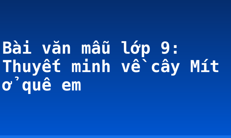 Bài văn mẫu lớp 9: Thuyết minh về cây Mít ở quê em