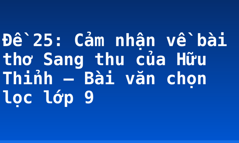 Đề 25: Cảm nhận về bài thơ Sang thu của Hữu Thỉnh – Bài văn chọn lọc lớp 9