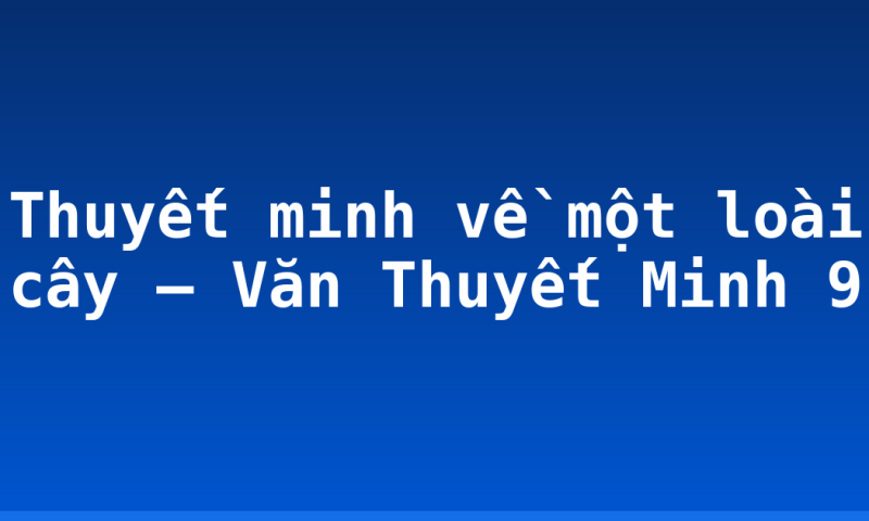 Thuyết minh về một loài cây – Văn Thuyết Minh 9
