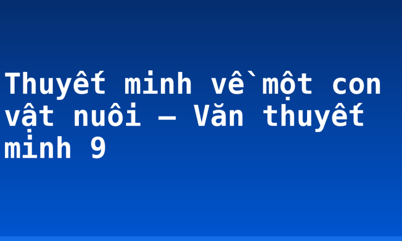 Thuyết minh về một con vật nuôi – Văn thuyết minh 9