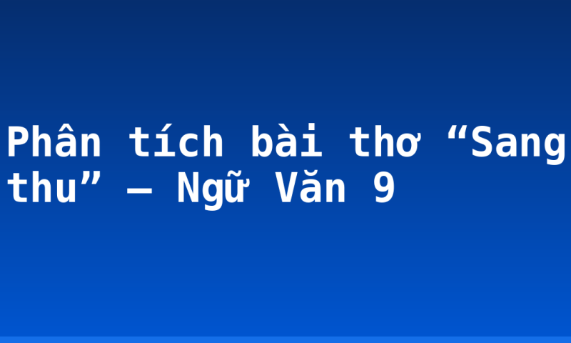 Phân tích bài thơ “Sang thu” – Ngữ Văn 9