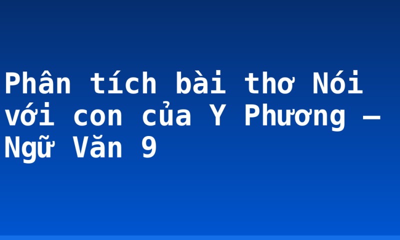 Phân tích bài thơ Nói với con của Y Phương – Ngữ Văn 9
