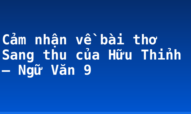 Cảm nhận về bài thơ Sang thu của Hữu Thỉnh – Ngữ Văn 9
