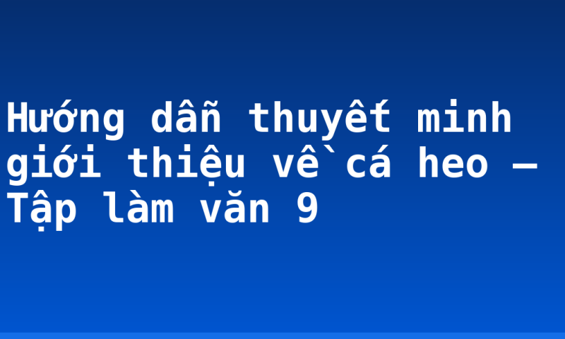 Hướng dẫn thuyết minh giới thiệu về cá heo – Tập làm văn 9