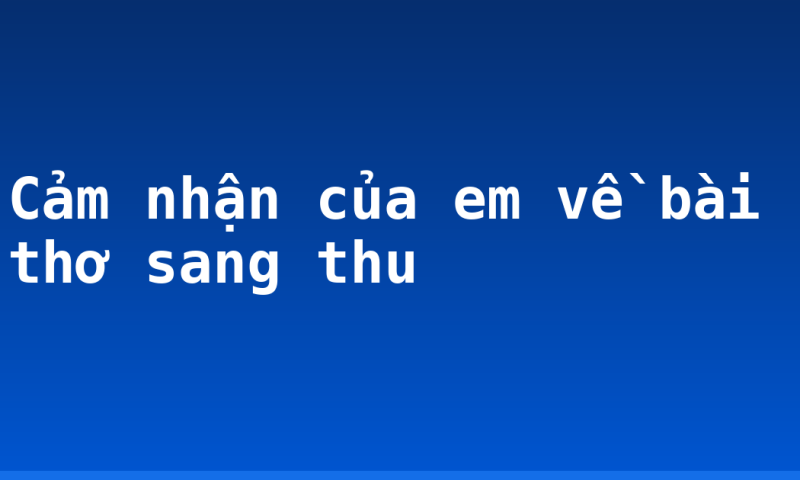 Cảm nhận của em về bài thơ sang thu