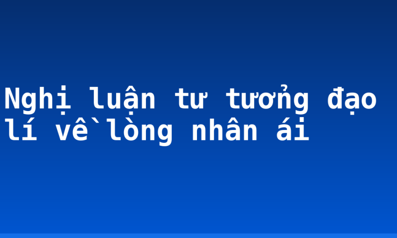 Nghị luận tư tưởng đạo lí về lòng nhân ái