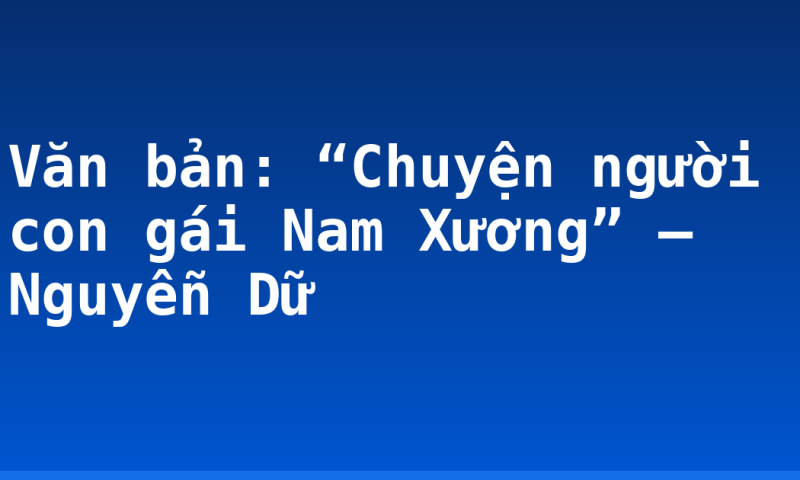 Văn bản: “Chuyện người con gái Nam Xương” – Nguyễn Dữ