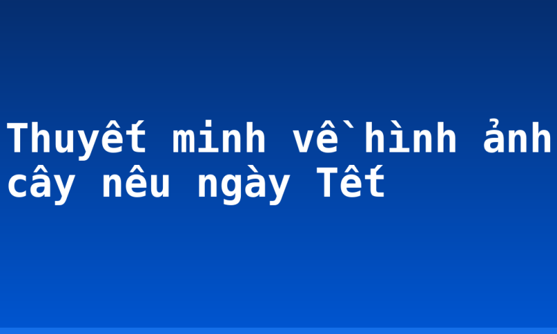 Thuyết minh về hình ảnh cây nêu ngày Tết