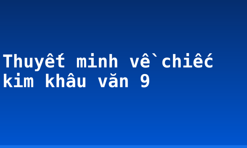 Thuyết minh về chiếc kim khâu văn 9