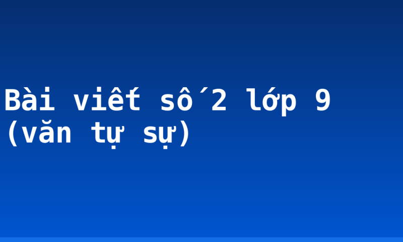 Bài viết số 2 lớp 9 (văn tự sự)
