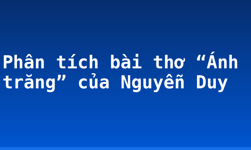 Phân tích bài thơ “Ánh trăng” của Nguyễn Duy