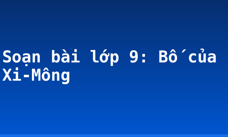 Soạn bài lớp 9: Bố của Xi-Mông