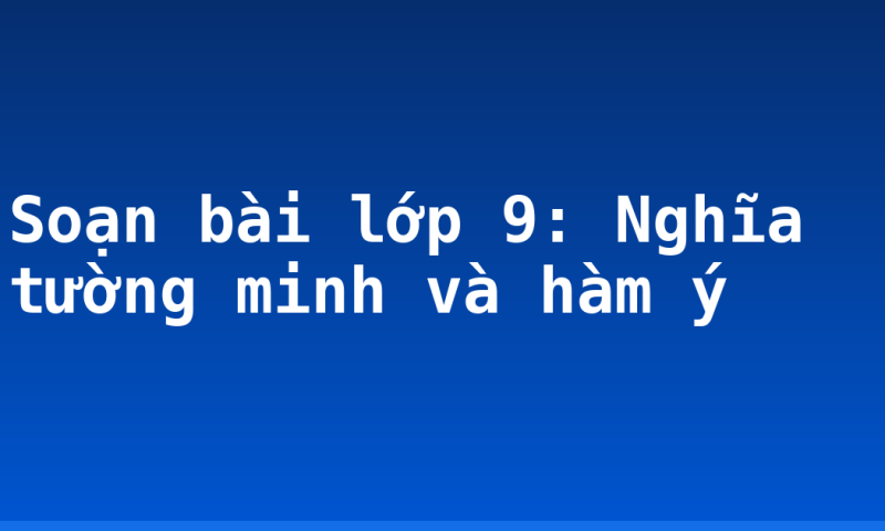 Soạn bài lớp 9: Nghĩa tường minh và hàm ý