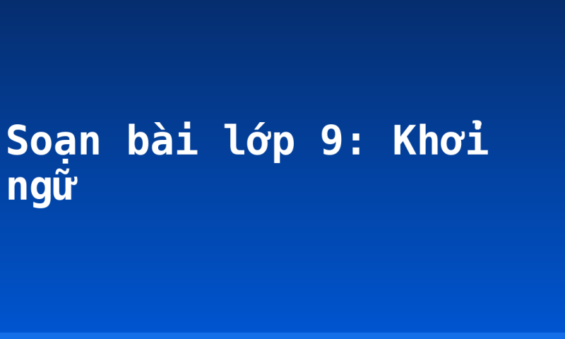 Soạn bài lớp 9: Khởi ngữ