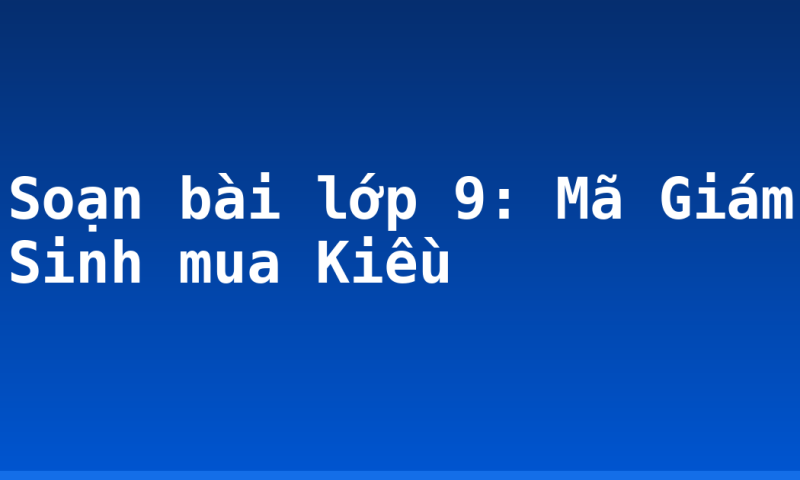 Soạn bài lớp 9: Mã Giám Sinh mua Kiều