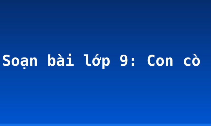 Soạn bài lớp 9: Con cò