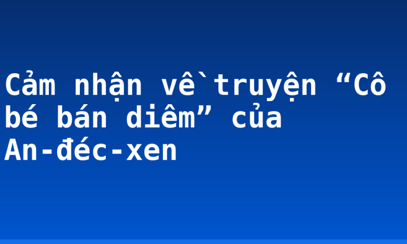 Cảm nhận về truyện “Cô bé bán diêm” của An-đéc-xen