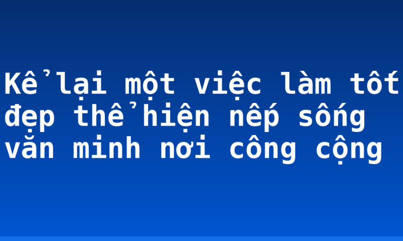 Kể lại một việc làm tốt đẹp thể hiện nếp sống văn minh nơi công cộng