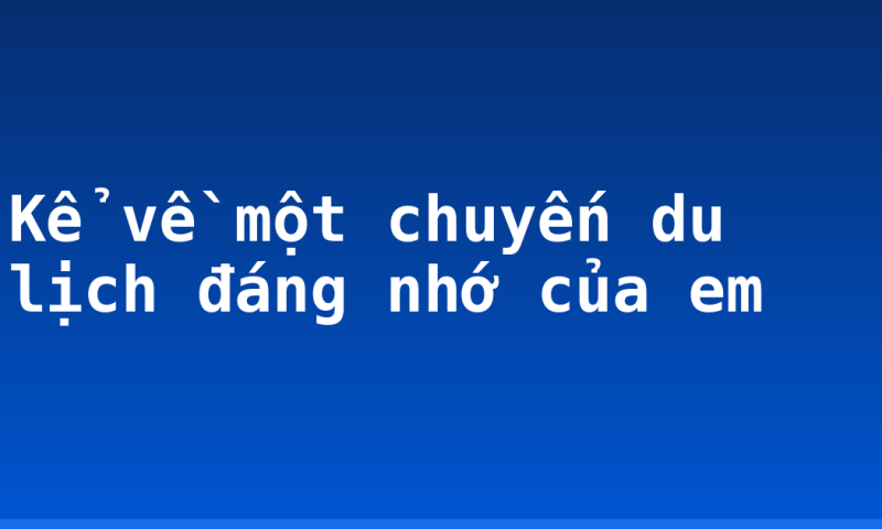 Kể về một chuyến du lịch đáng nhớ của em